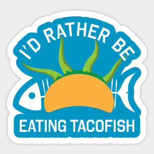 I'd Rather Be Eating TacoFish Sticker